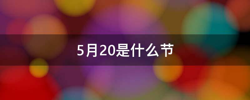 5月20是什么节（5月20日是什么节日）