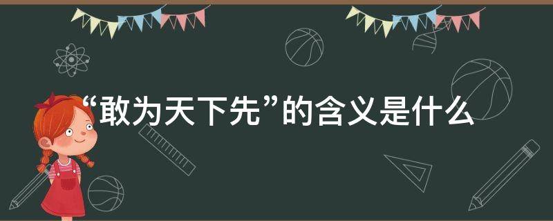 “敢为天下先”的含义是什么 什么什么敢为天下先?