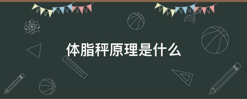 体脂秤原理是什么（体脂秤原理是啥）