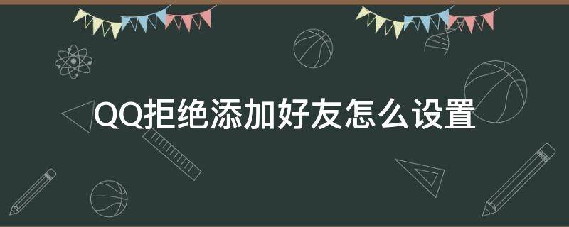 QQ拒绝添加好友怎么设置 Qq怎么设置拒绝添加好友