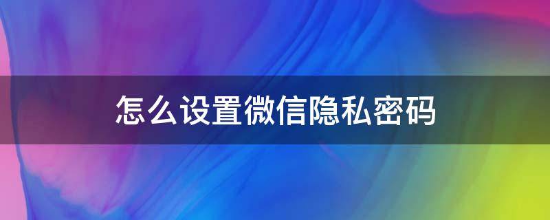怎么设置微信隐私密码 iphone怎么设置微信隐私密码
