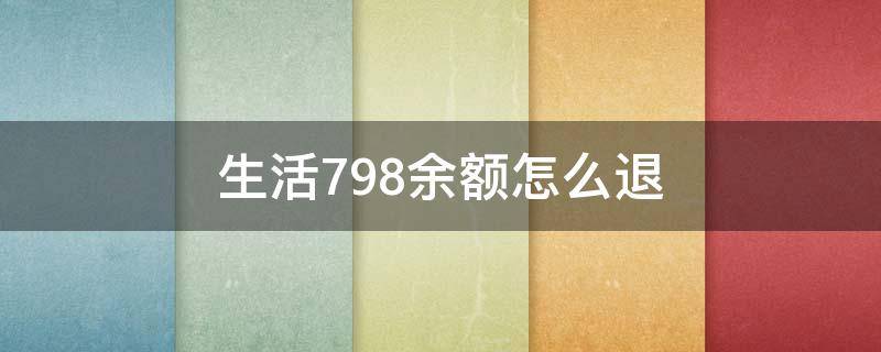 生活798余额怎么退（生活798余额怎么退出登录）