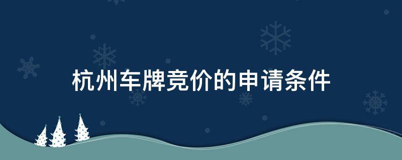 杭州车牌竞价的申请条件（杭州车牌竞价资格条件）
