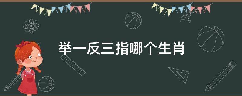 举一反三指哪个生肖 举一反三是啥生肖
