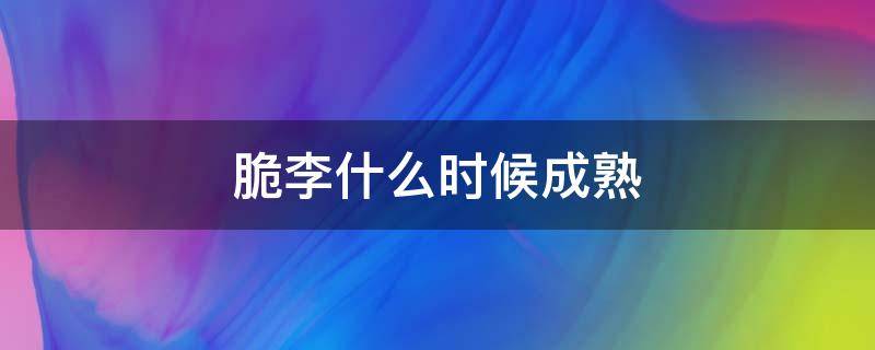 脆李什么时候成熟 四川青脆李什么时候成熟