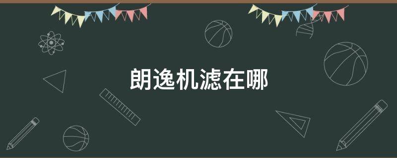 朗逸机滤在哪 朗逸机滤在什么位置