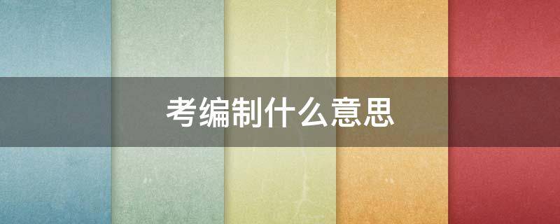 考编制什么意思 师范类考编制什么意思