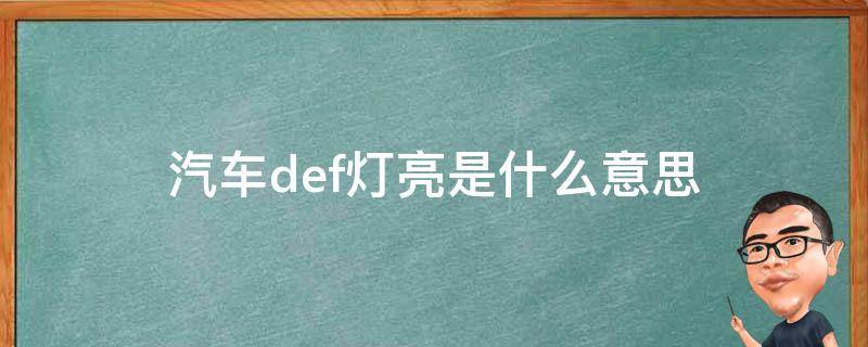 汽车def灯亮是什么意思（柴油汽车def灯亮是什么意思）