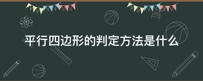 平行四边形的判定方法是什么（平行四边形的判定方法有几种分别是什么）