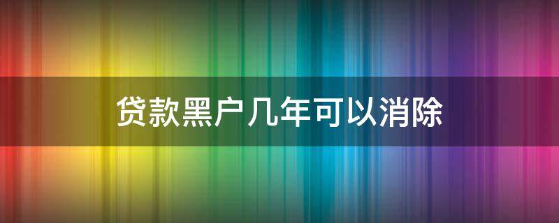 贷款黑户几年可以消除（现在有没有黑户贷款）