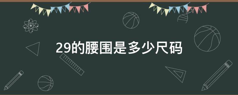 29的腰围是多少尺码 29的腰围是多少尺码L 还是XL