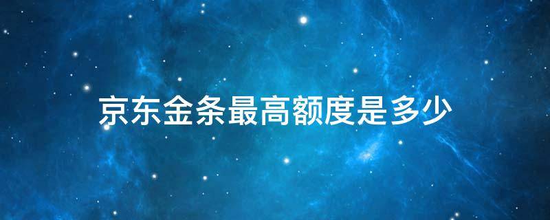京东金条最高额度是多少 京东金条有多少额度一般