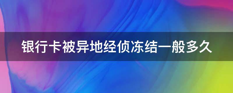 银行卡被异地经侦冻结一般多久 银行卡异地经侦冻结会来调查吗
