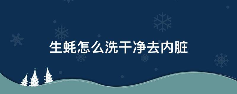 生蚝怎么洗干净去内脏 生蚝内脏怎么清洗才干净