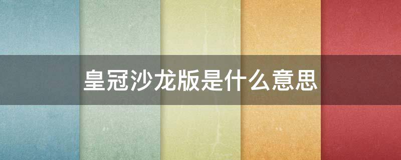 皇冠沙龙版是什么意思 什么叫沙龙版皇冠