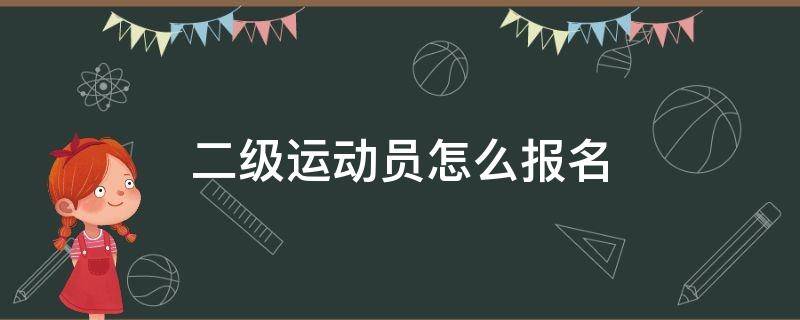 二级运动员怎么报名（二级运动员怎么报名参赛）