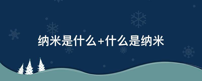 纳米是什么 纳米是什么计量单位