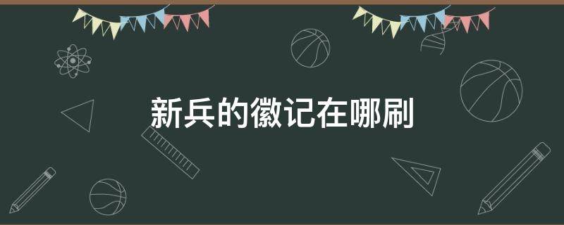 新兵的徽记在哪刷 新兵的徽记怎么刷
