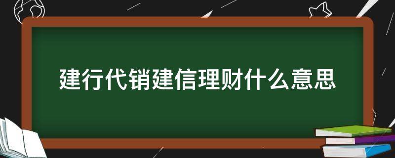 建行代销建信理财什么意思 代销建信理财是建行的吗