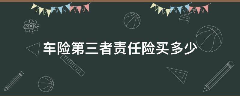 车险第三者责任险买多少 保险第三者责任险买多少合适