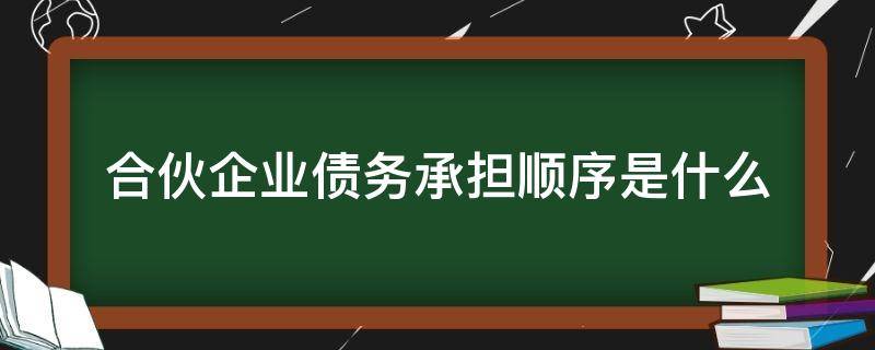 合伙企业债务承担顺序是什么（合伙企业成立前的债务由谁承担）