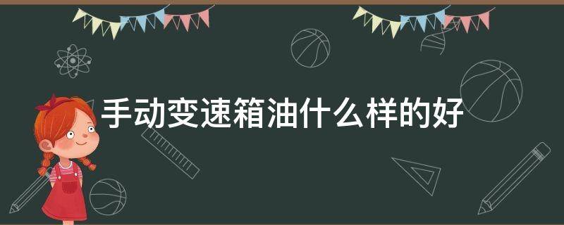 手动变速箱油什么样的好（手动变速箱油哪种好）