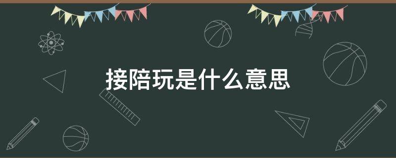 接陪玩是什么意思 陪玩是啥意思