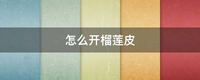 怎么开榴莲皮 榴莲怎么去外皮
