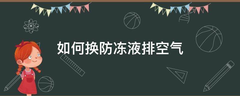 如何换防冻液排空气 换防冻液怎么排空气