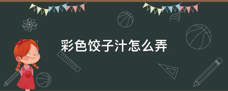 彩色饺子汁怎么弄 彩色饺子用什么榨汁