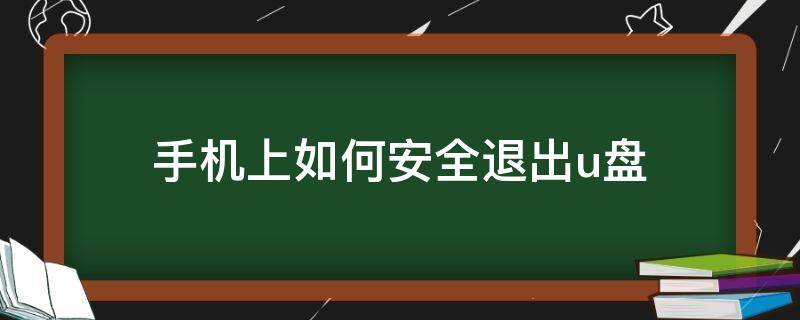 手机上如何安全退出u盘（手机u盘安全退出方法）
