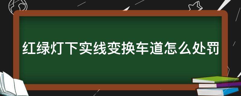 红绿灯下实线变换车道怎么处罚（电子警察一般不拍实线变道）