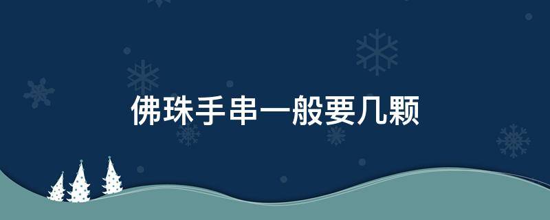 佛珠手串一般要几颗 佛珠手串多少颗