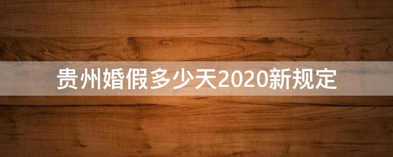 贵州婚假多少天2020新规定（2020贵州婚假天数）