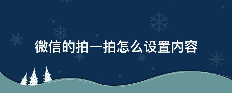 微信的拍一拍怎么设置内容（微信拍一拍的内容如何设置）