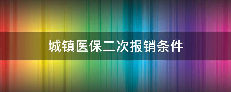 城镇医保二次报销条件（城乡居民医保二次报销政策）