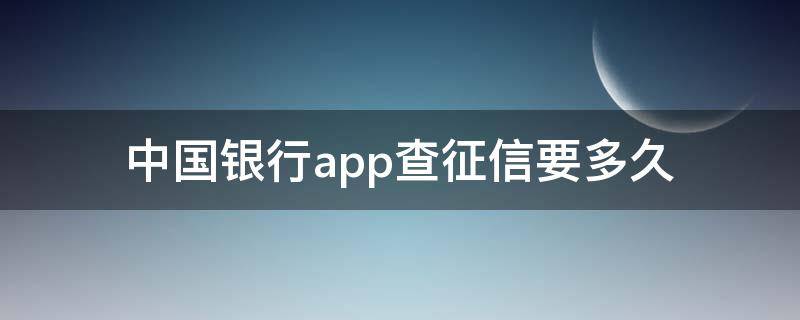 中国银行app查征信要多久 中国银行app查征信多久能出来