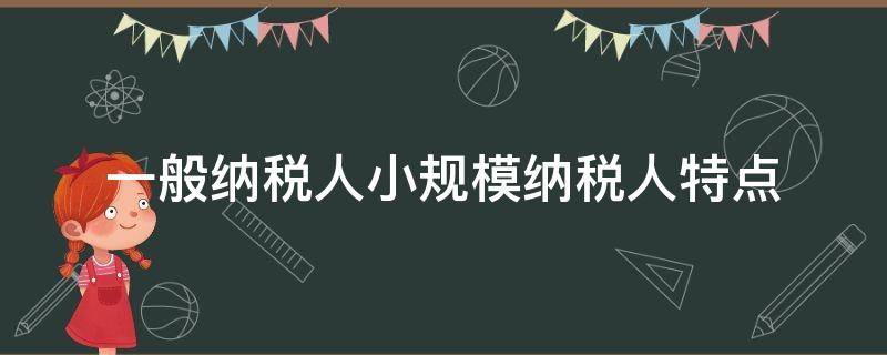 一般纳税人小规模纳税人特点 小规模纳税人的特点