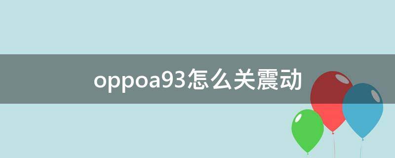 oppoa93怎么关震动（oppoa91怎么关震动）