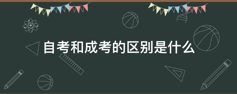 自考和成考的区别是什么 成考和自考的区别?