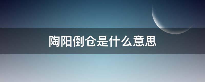 陶阳倒仓是什么意思 陶阳倒仓结束了吗