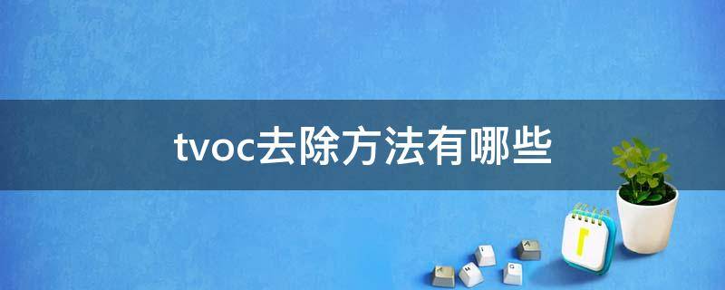 tvoc去除方法有哪些 如何快速去除tvoc的危害