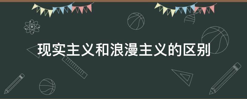 现实主义和浪漫主义的区别 美国现实主义和浪漫主义的区别