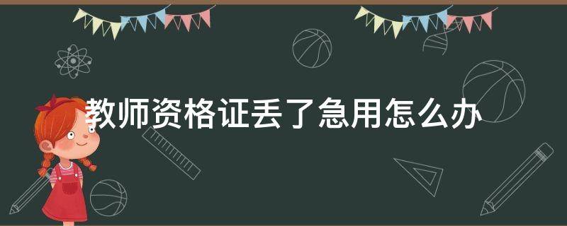 教师资格证丢了急用怎么办（教师资格证丢失该怎么办）