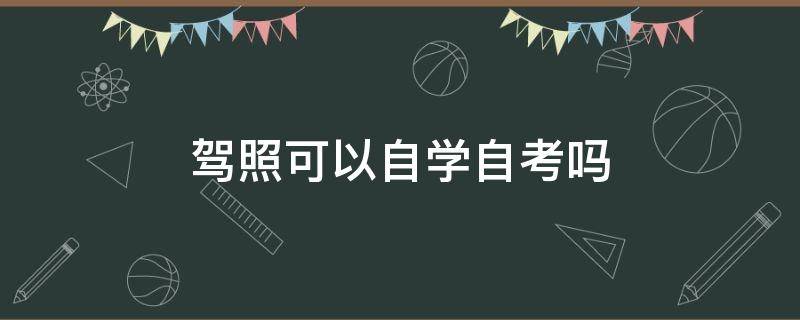 驾照可以自学自考吗 c1驾照可以自学自考吗