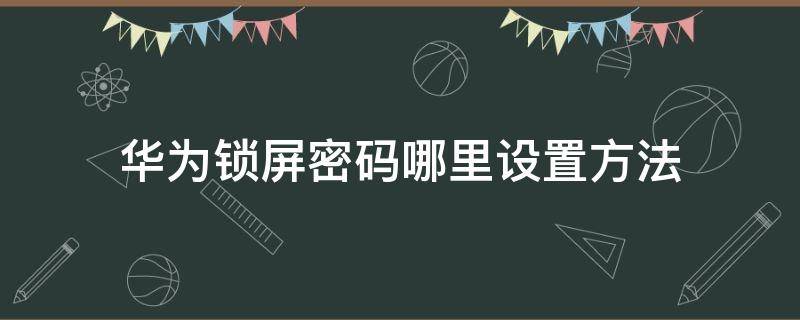 华为锁屏密码哪里设置方法 华为屏锁密码怎么设置