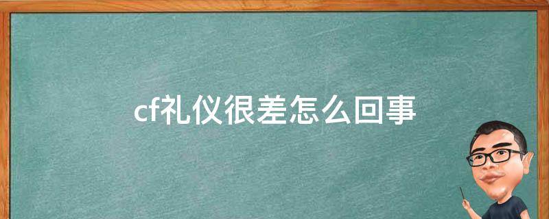 cf礼仪很差怎么回事 cf礼仪跟什么有关系