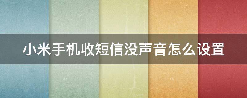 小米手机收短信没声音怎么设置 小米手机收短信没声音怎么设置铃声