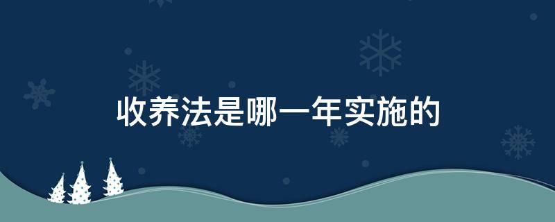 收养法是哪一年实施的（收养法是哪一年制定实施的）