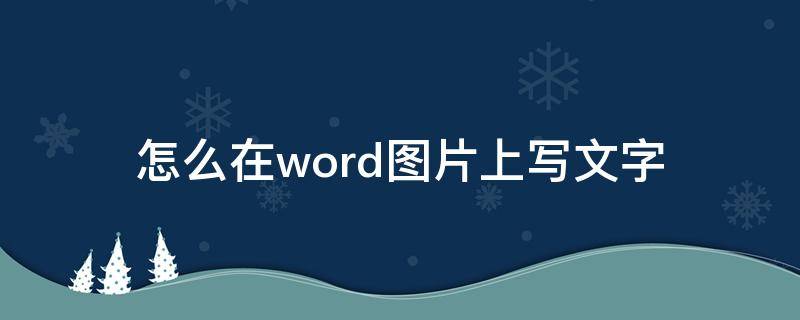 怎么在word图片上写文字 怎么在word图片上写文字还是透明的